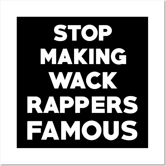 Stop Making Wack Rappers Famous Wall Art by ShootTheMessenger